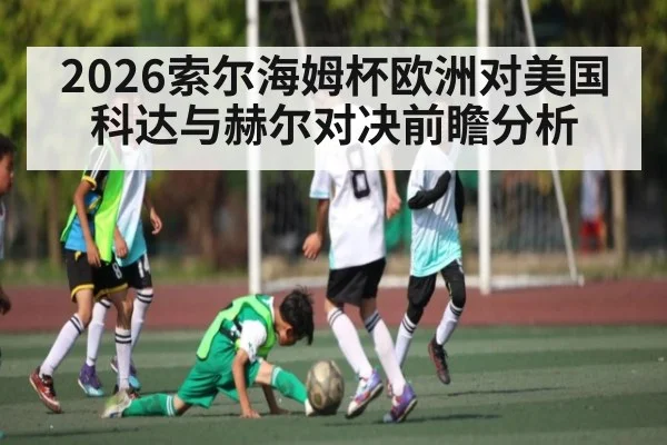 2026索尔海姆杯欧洲对美国科达与赫尔对决前瞻分析